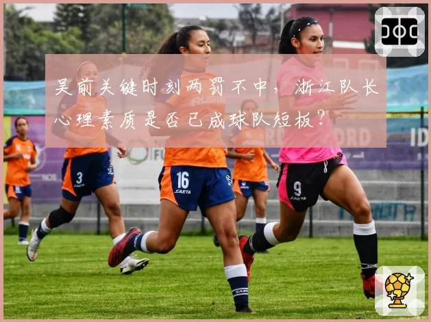 吴前关键时刻两罚不中，浙江队长心理素质是否已成球队短板？