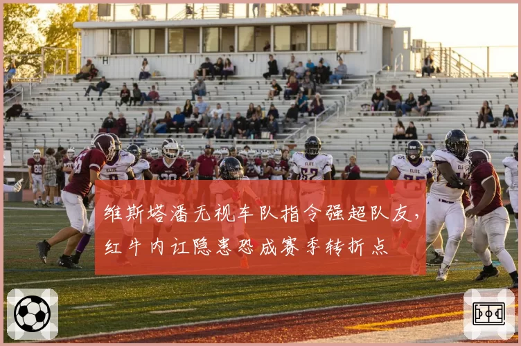 维斯塔潘无视车队指令强超队友，红牛内讧隐患恐成赛季转折点