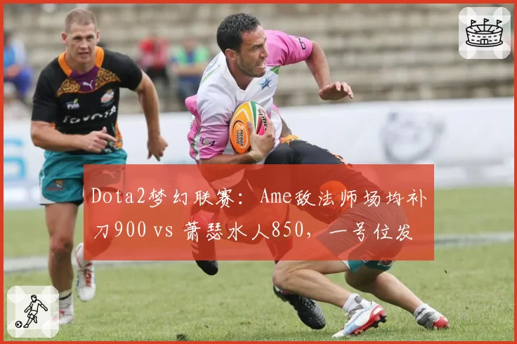 Dota2梦幻联赛：Ame敌法师场均补刀900 vs 萧瑟水人850，一号位发育能力对比